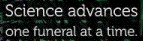 Plank: Science
advances one
funeral at a
time.